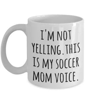 Soccer Mom Coffee Mug I'm Not Yelling This is My Soccer Mom Voice Tea Cup