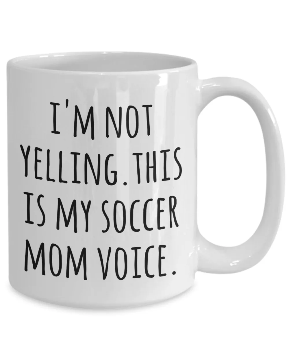 Soccer Mom Coffee Mug I'm Not Yelling This is My Soccer Mom Voice Tea Cup